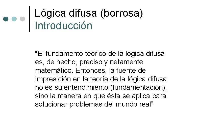 Lógica difusa (borrosa) Introducción “El fundamento teórico de la lógica difusa es, de hecho,