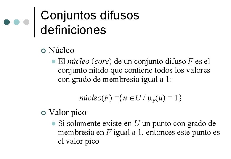 Conjuntos difusos definiciones ¢ Núcleo l El núcleo (core) de un conjunto difuso F