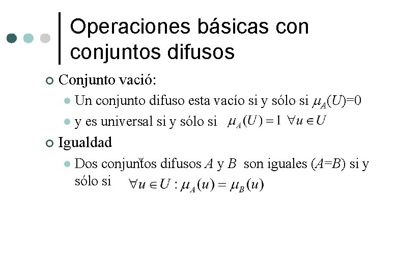 Operaciones básicas conjuntos difusos ¢ Conjunto vació: Un conjunto difuso esta vacío si y