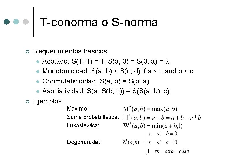 T-conorma o S-norma ¢ ¢ Requerimientos básicos: l Acotado: S(1, 1) = 1, S(a,