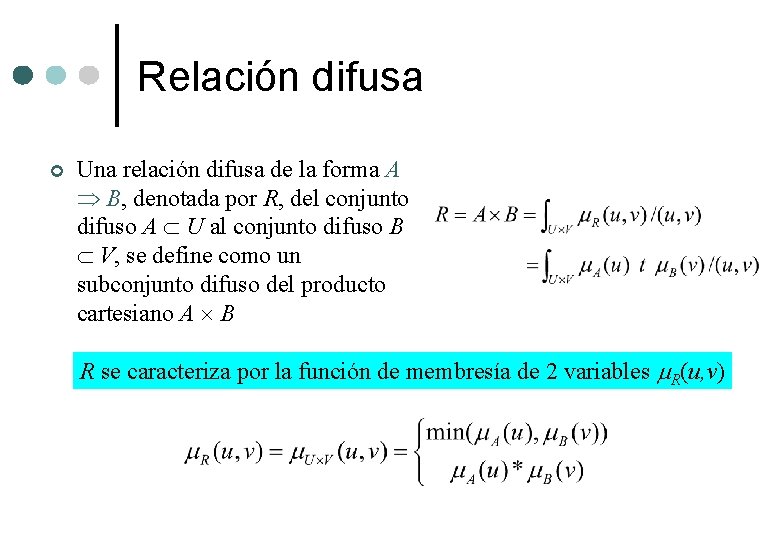 Relación difusa ¢ Una relación difusa de la forma A B, denotada por R,