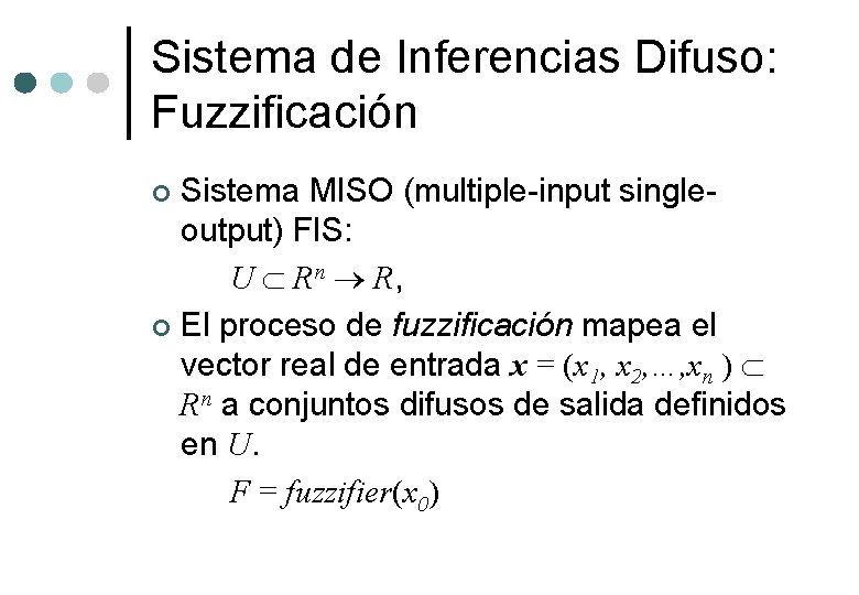 Sistema de Inferencias Difuso: Fuzzificación Sistema MISO (multiple-input singleoutput) FIS: U Rn R, ¢