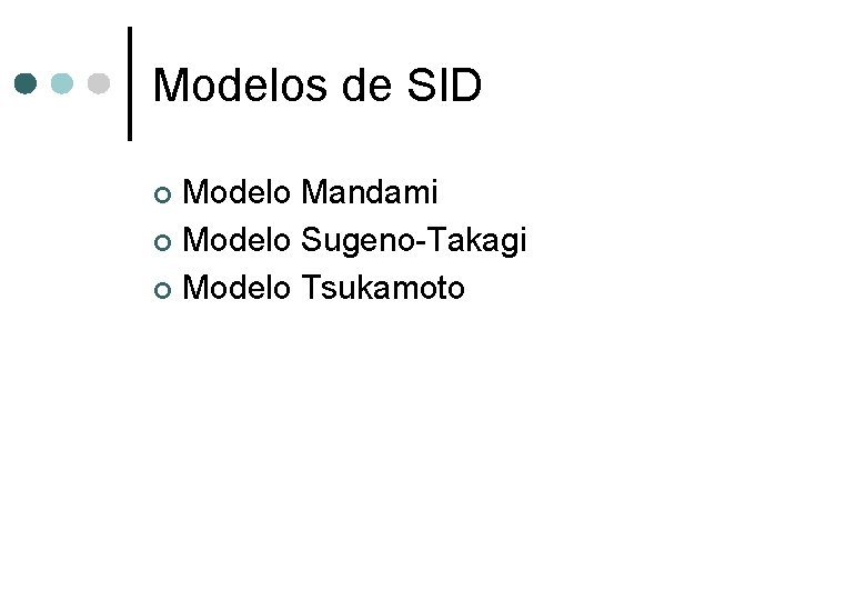 Modelos de SID Modelo Mandami ¢ Modelo Sugeno-Takagi ¢ Modelo Tsukamoto ¢ 