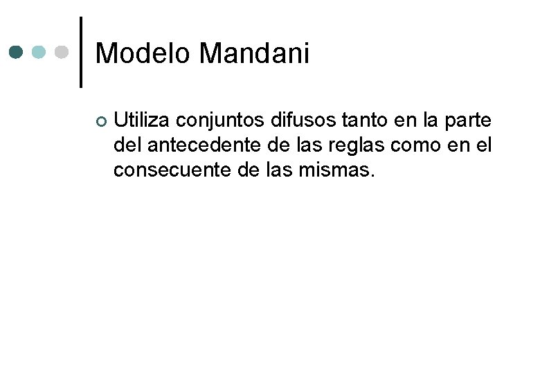 Modelo Mandani ¢ Utiliza conjuntos difusos tanto en la parte del antecedente de las