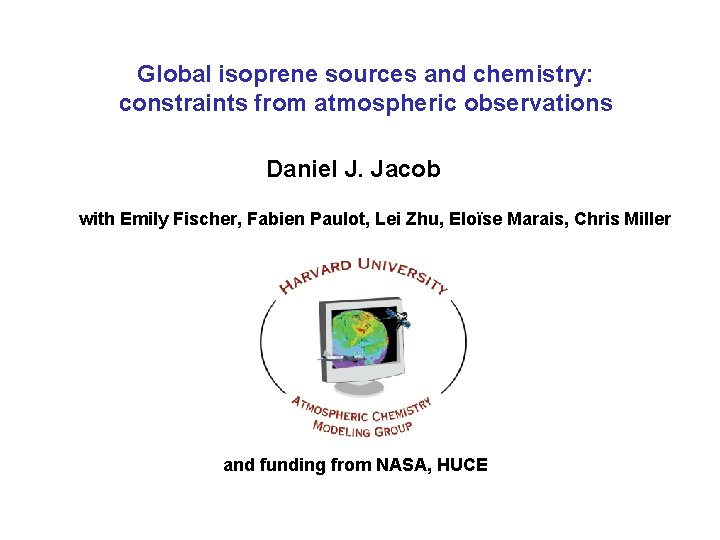 Global isoprene sources and chemistry: constraints from atmospheric observations Daniel J. Jacob with Emily