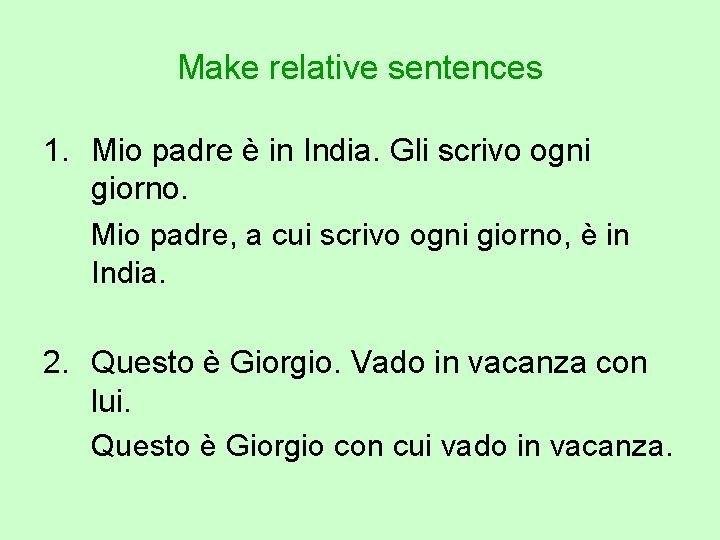 Make relative sentences 1. Mio padre è in India. Gli scrivo ogni giorno. Mio