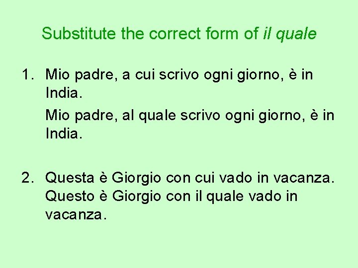 Substitute the correct form of il quale 1. Mio padre, a cui scrivo ogni