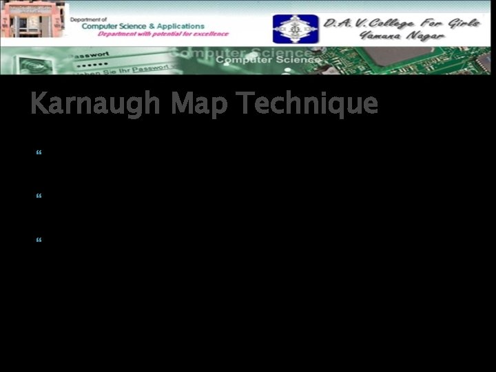 Karnaugh Map Technique K-Maps are a graphical technique used to simplify a logic equation.
