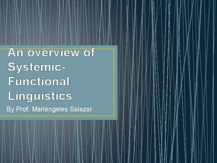 An overview of Systemic. Functional Linguistics By Prof. Mariángeles Salazar 