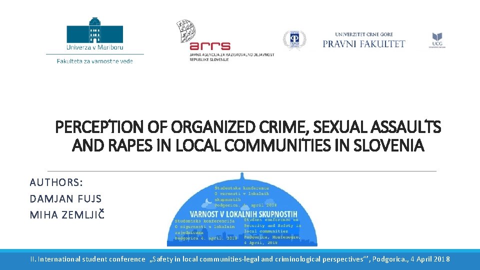 PERCEPTION OF ORGANIZED CRIME, SEXUAL ASSAULTS AND RAPES IN LOCAL COMMUNITIES IN SLOVENIA AUTHORS: