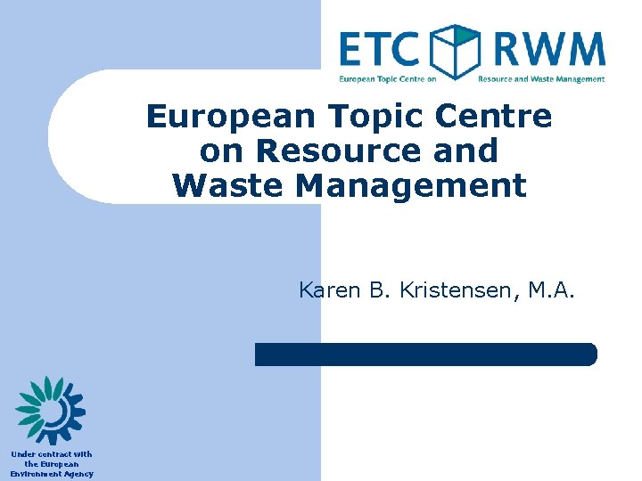 European Topic Centre on Resource and Waste Management Karen B. Kristensen, M. A. Under