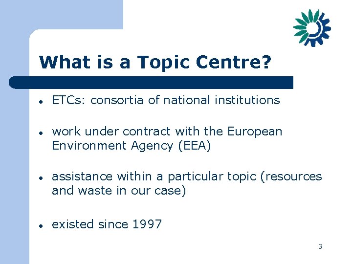 What is a Topic Centre? l l ETCs: consortia of national institutions work under