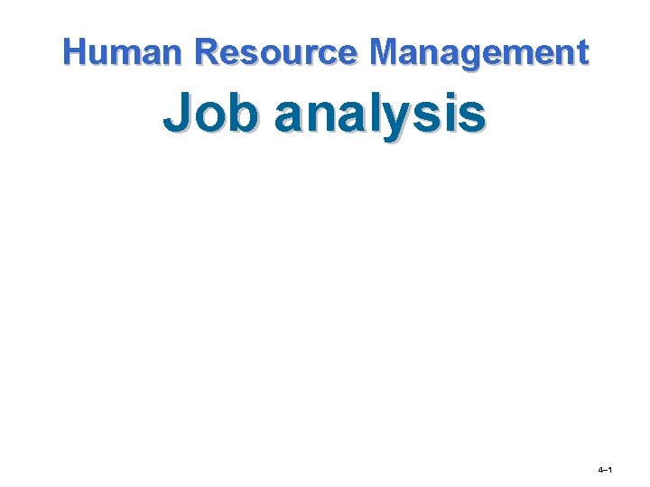 Human Resource Management Job analysis 4– 1 