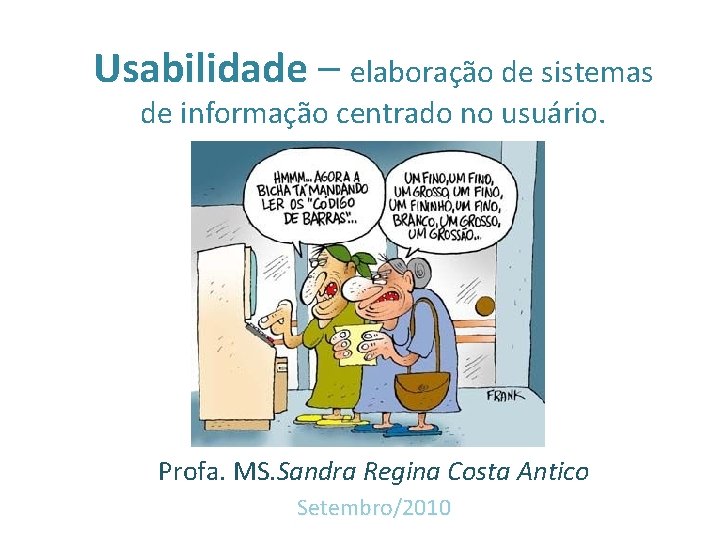 Usabilidade – elaboração de sistemas de informação centrado no usuário. Profa. MS. Sandra Regina