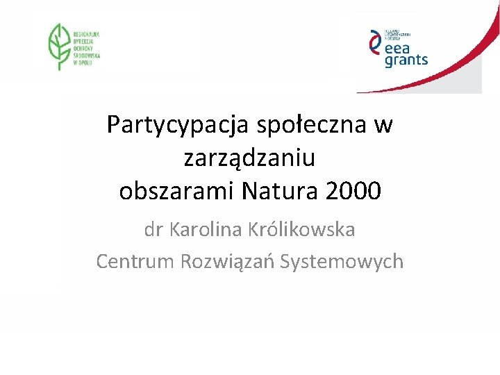 Partycypacja społeczna w zarządzaniu obszarami Natura 2000 dr Karolina Królikowska Centrum Rozwiązań Systemowych 