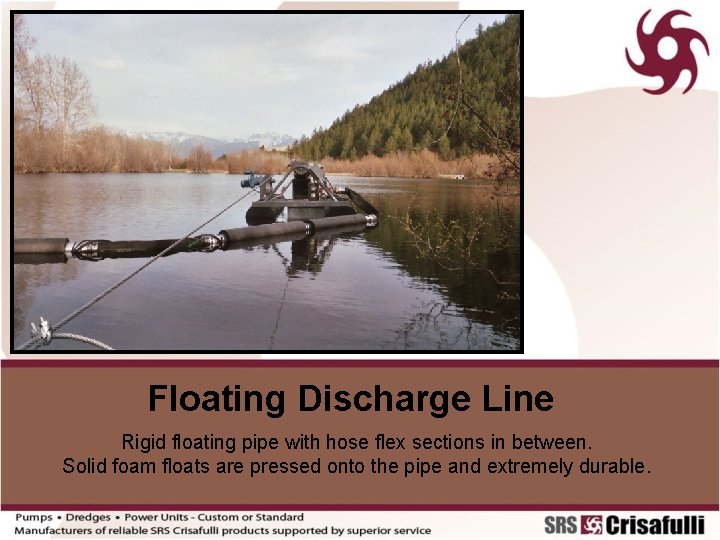 Floating Discharge Line Rigid floating pipe with hose flex sections in between. Solid foam