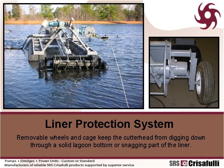 Liner Protection System Removable wheels and cage keep the cutterhead from digging down through