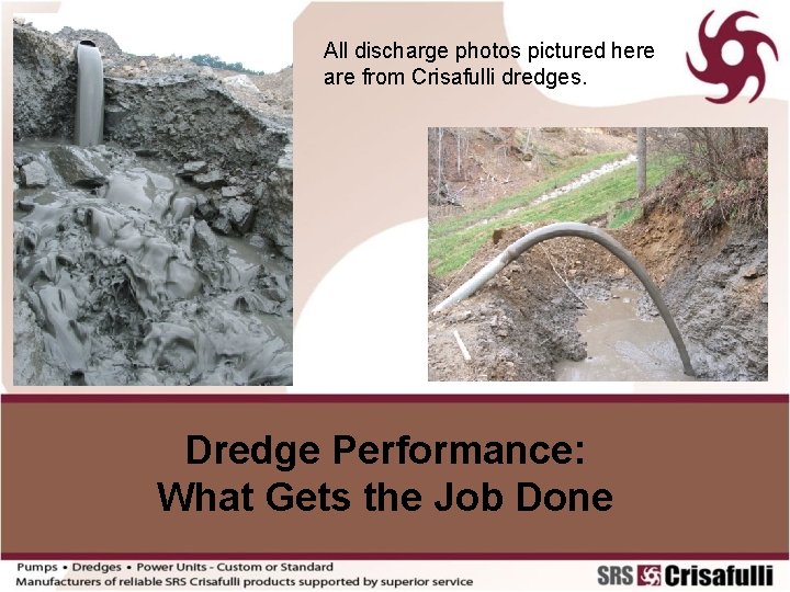 All discharge photos pictured here are from Crisafulli dredges. Dredge Performance: What Gets the