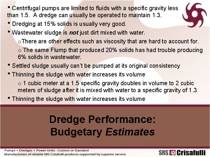  • Centrifugal pumps are limited to fluids with a specific gravity less than