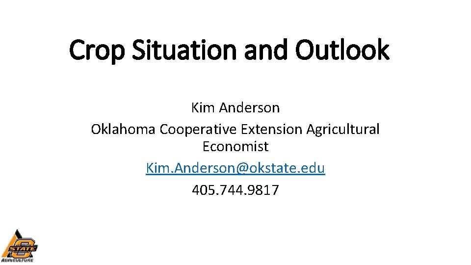 Crop Situation and Outlook Kim Anderson Oklahoma Cooperative Extension Agricultural Economist Kim. Anderson@okstate. edu