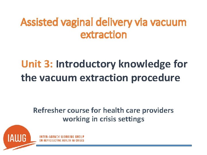 Assisted vaginal delivery via vacuum extraction Unit 3: Introductory knowledge for the vacuum extraction