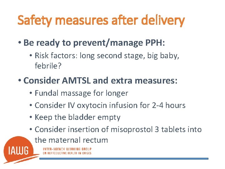 Safety measures after delivery • Be ready to prevent/manage PPH: • Risk factors: long