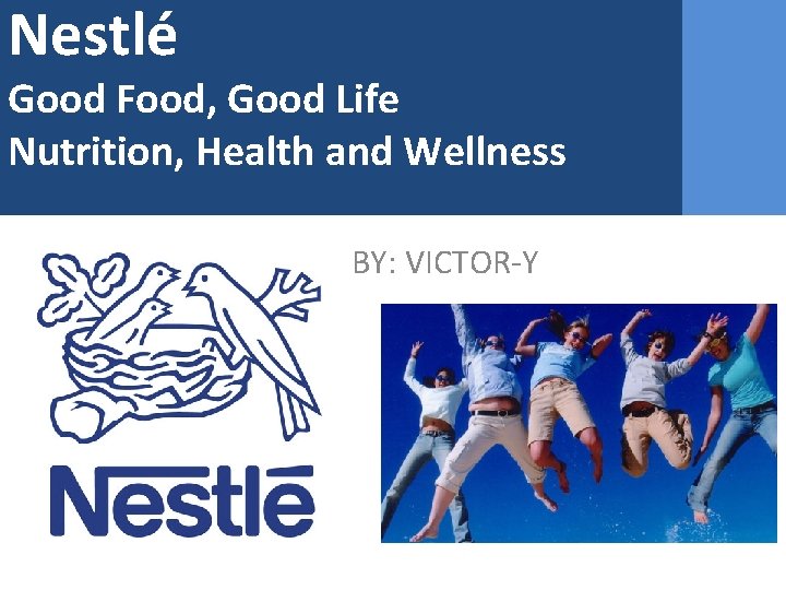 Nestlé Good Food, Good Life Nutrition, Health and Wellness BY: VICTOR-Y 