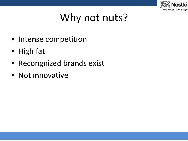 Why not nuts? • • Intense competition High fat Recongnized brands exist Not innovative