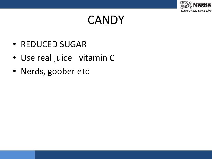 CANDY • REDUCED SUGAR • Use real juice –vitamin C • Nerds, goober etc