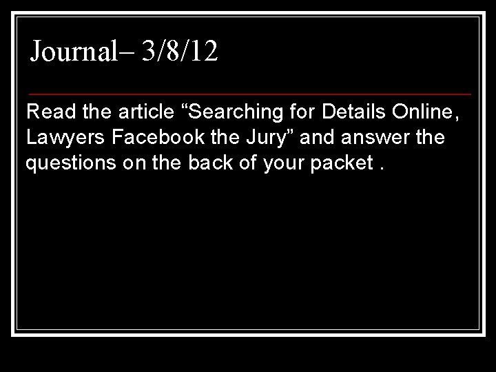 Journal– 3/8/12 Read the article “Searching for Details Online, Lawyers Facebook the Jury” and