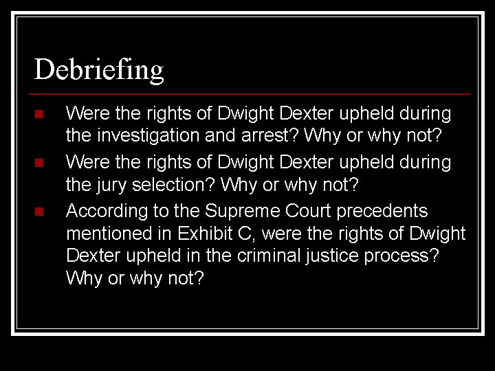 Debriefing n n n Were the rights of Dwight Dexter upheld during the investigation