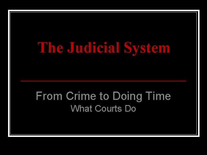 The Judicial System From Crime to Doing Time What Courts Do 