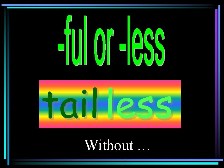 tail less Without … 