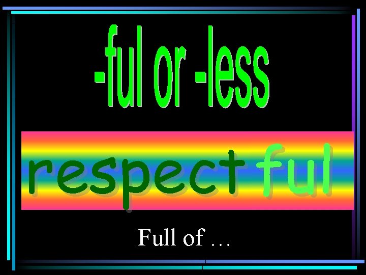 respect ful Full of … 