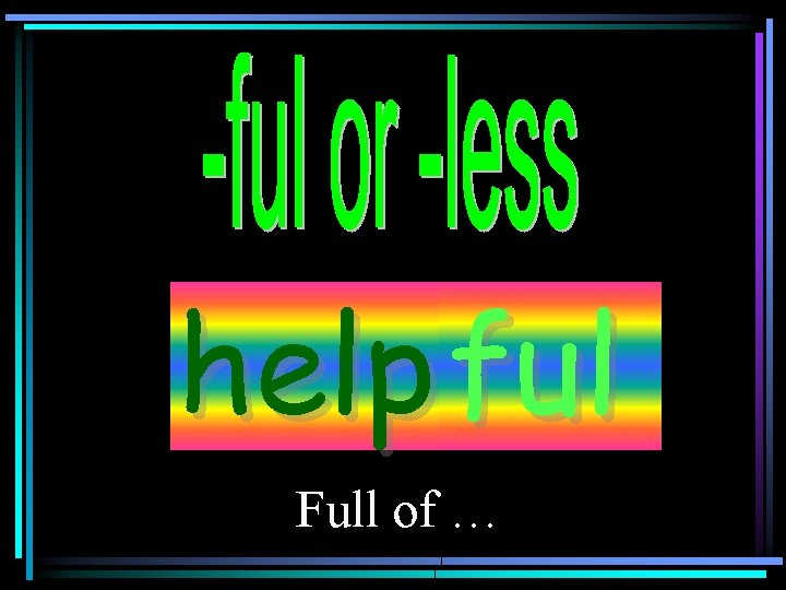 help ful Full of … 