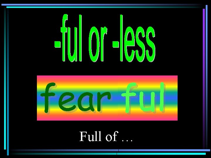 fear ful Full of … 