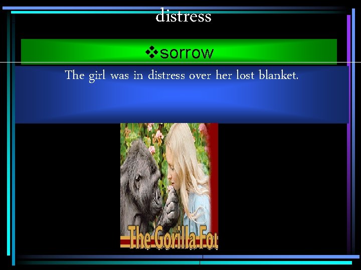 distress vsorrow The girl was in distress over her lost blanket. 