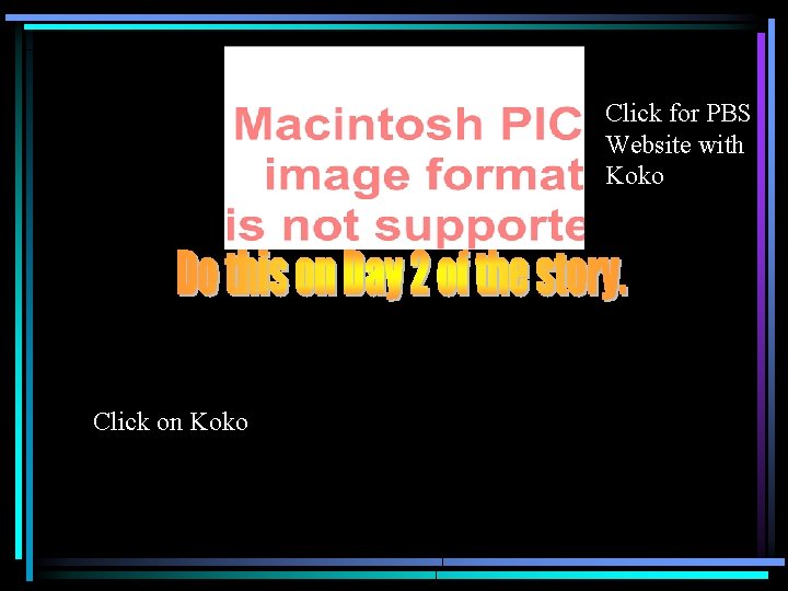 Click for PBS Website with Koko Click on Koko 