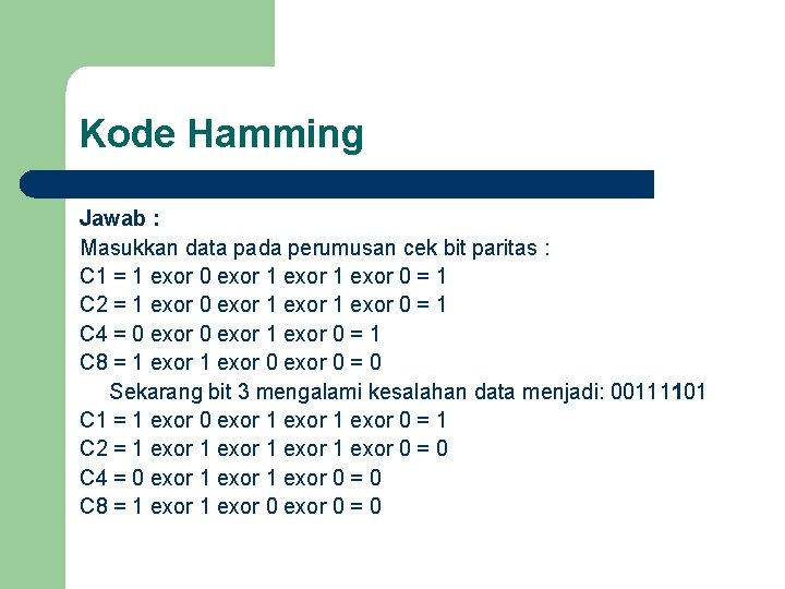 Kode Hamming Jawab : Masukkan data pada perumusan cek bit paritas : C 1