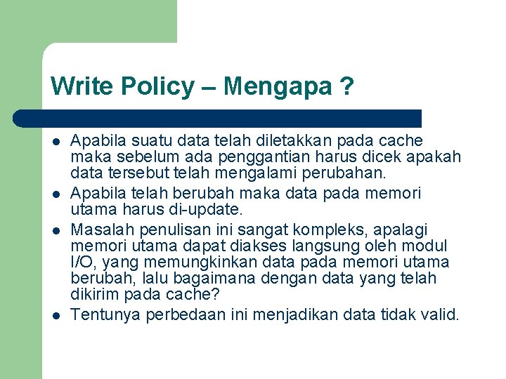 Write Policy – Mengapa ? l l Apabila suatu data telah diletakkan pada cache