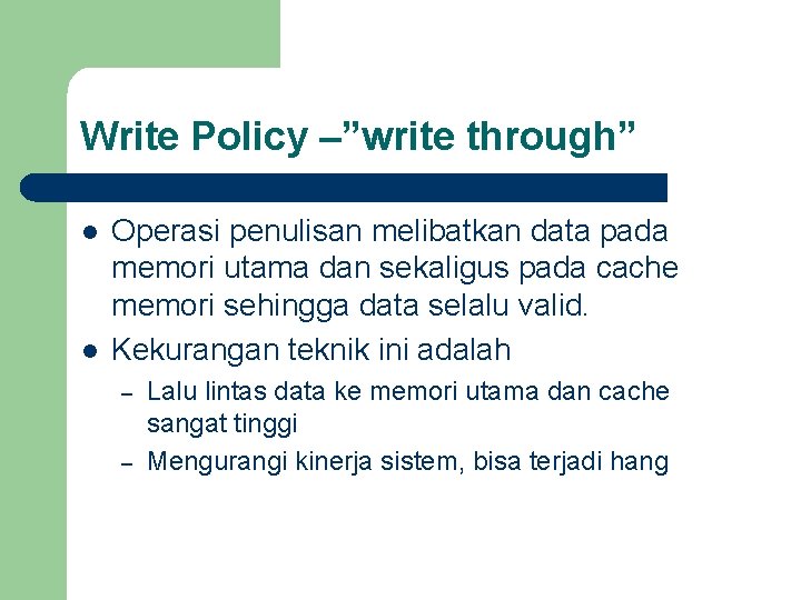 Write Policy –”write through” l l Operasi penulisan melibatkan data pada memori utama dan