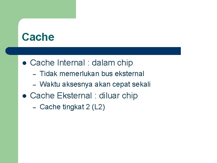 Cache l Cache Internal : dalam chip – – l Tidak memerlukan bus eksternal