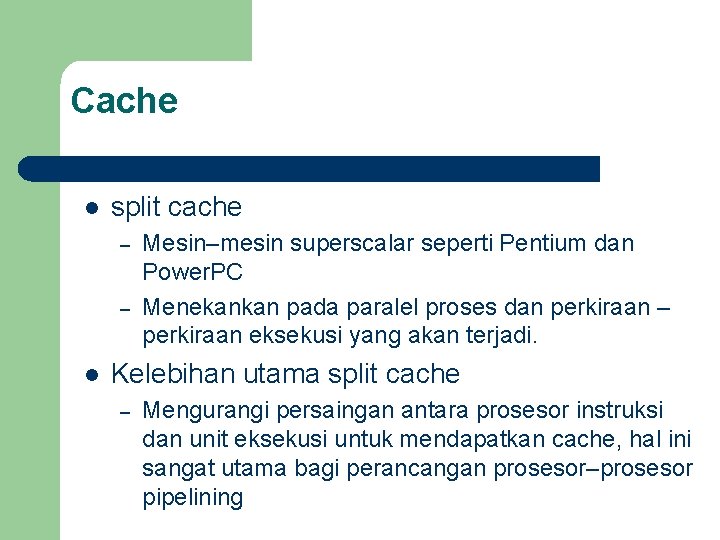 Cache l split cache – – l Mesin–mesin superscalar seperti Pentium dan Power. PC