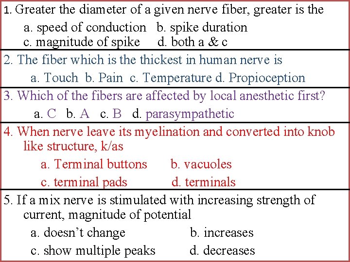 1. Greater the diameter of a given nerve fiber, greater is the a. speed