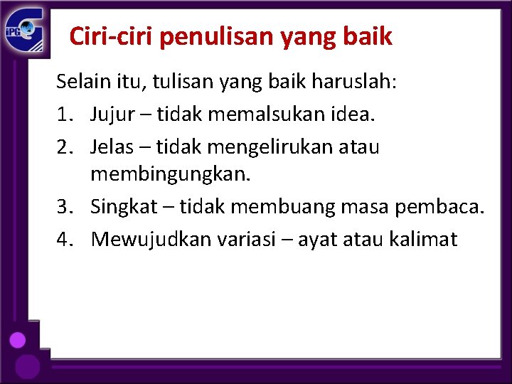 Ciri-ciri penulisan yang baik Selain itu, tulisan yang baik haruslah: 1. Jujur – tidak