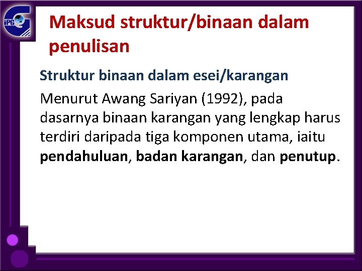 Maksud struktur/binaan dalam penulisan Struktur binaan dalam esei/karangan Menurut Awang Sariyan (1992), pada dasarnya