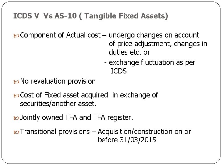 ICDS V Vs AS-10 ( Tangible Fixed Assets) Component of Actual cost – undergo