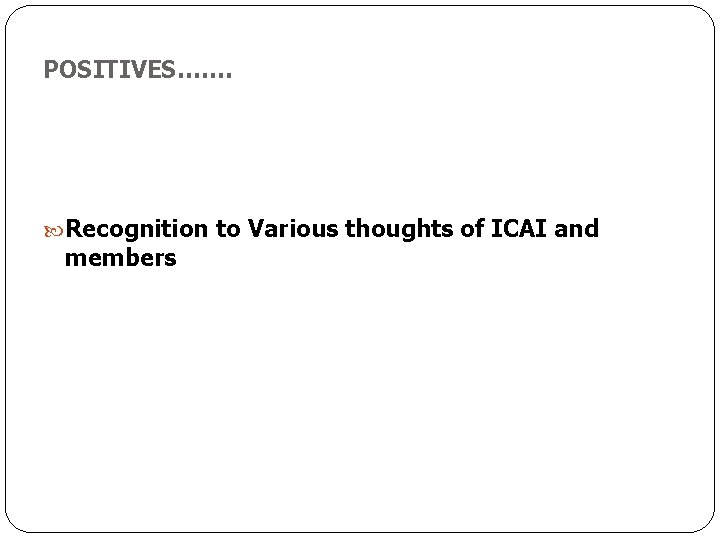 POSITIVES……. Recognition to Various thoughts of ICAI and members 