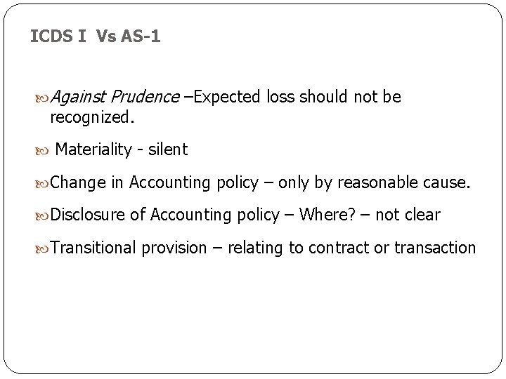 ICDS I Vs AS-1 Against Prudence –Expected loss should not be recognized. Materiality -