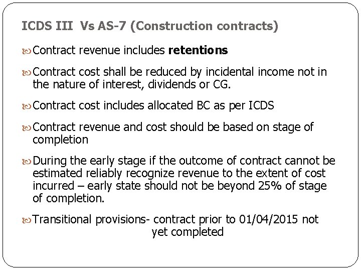 ICDS III Vs AS-7 (Construction contracts) Contract revenue includes retentions Contract cost shall be